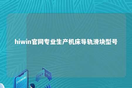 hiwin官网专业生产机床导轨滑块型号