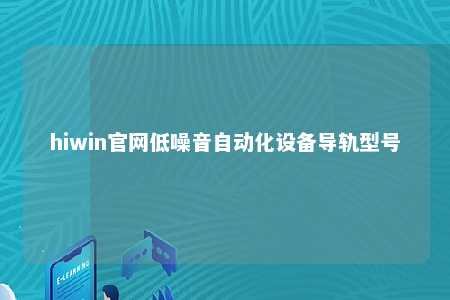 hiwin官网低噪音自动化设备导轨型号