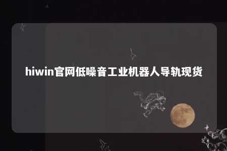 hiwin官网低噪音工业机器人导轨现货