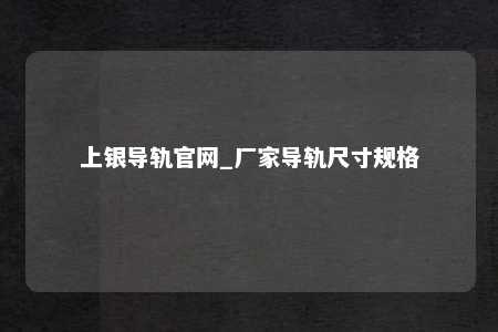 上银导轨官网_厂家导轨尺寸规格