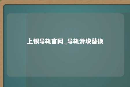 上银导轨官网_导轨滑块替换