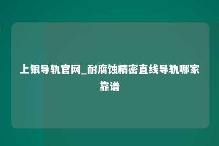 上银导轨官网_耐腐蚀精密直线导轨哪家靠谱