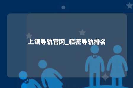 上银导轨官网_精密导轨排名