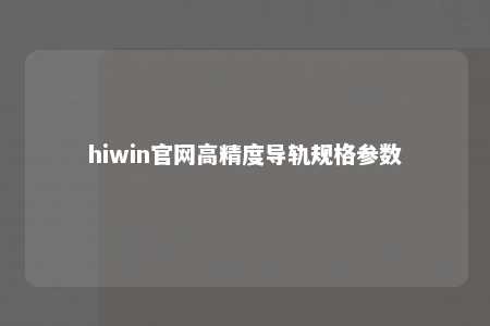 hiwin官网高精度导轨规格参数