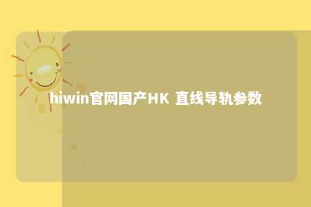 hiwin官网国产HK 直线导轨参数