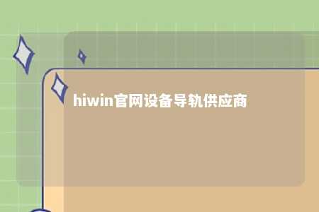 hiwin官网设备导轨供应商
