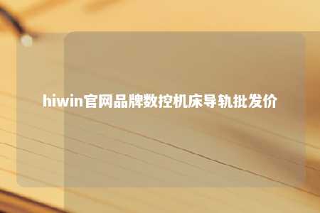 hiwin官网品牌数控机床导轨批发价