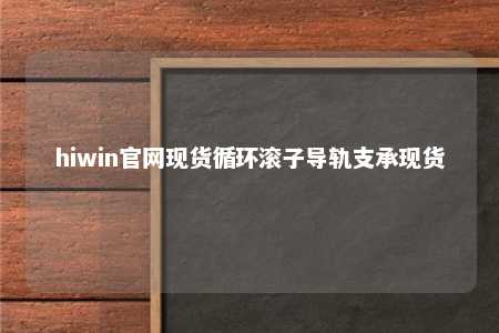 hiwin官网现货循环滚子导轨支承现货