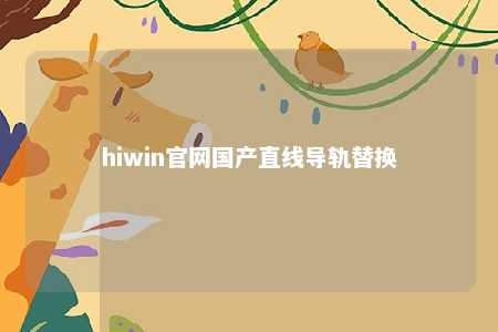 hiwin官网国产直线导轨替换