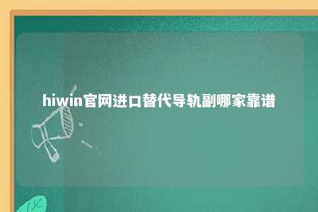 hiwin官网进口替代导轨副哪家靠谱