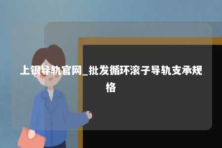 上银导轨官网_批发循环滚子导轨支承规格