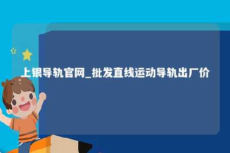 上银导轨官网_批发直线运动导轨出厂价