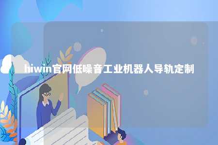 hiwin官网低噪音工业机器人导轨定制