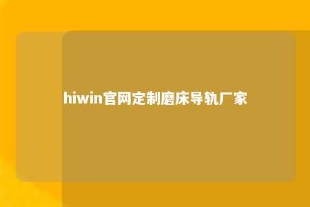hiwin官网定制磨床导轨厂家