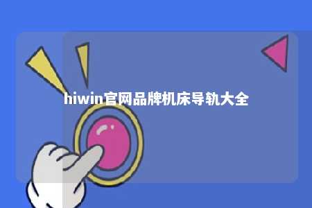 hiwin官网品牌机床导轨大全