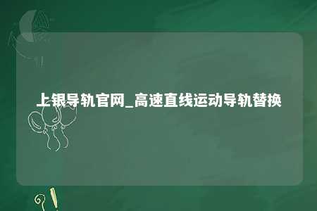 上银导轨官网_高速直线运动导轨替换