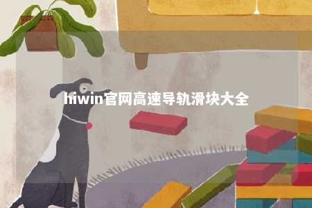 hiwin官网高速导轨滑块大全