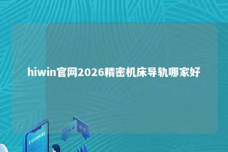hiwin官网2026精密机床导轨哪家好