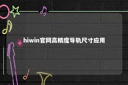 hiwin官网高精度导轨尺寸应用