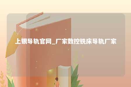 上银导轨官网_厂家数控铣床导轨厂家