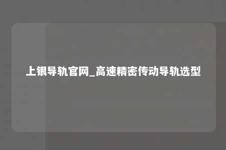 上银导轨官网_高速精密传动导轨选型