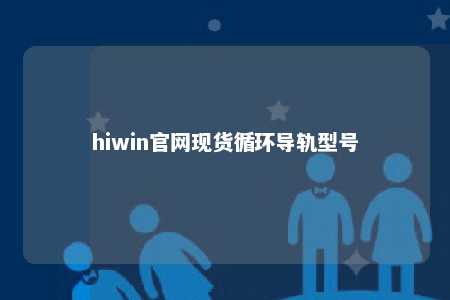 hiwin官网现货循环导轨型号