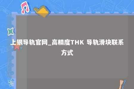 上银导轨官网_高精度THK 导轨滑块联系方式