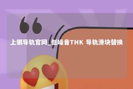 上银导轨官网_低噪音THK 导轨滑块替换