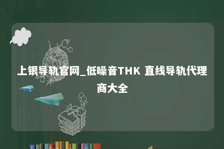 上银导轨官网_低噪音THK 直线导轨代理商大全