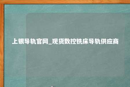 上银导轨官网_现货数控铣床导轨供应商