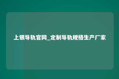 上银导轨官网_定制导轨规格生产厂家