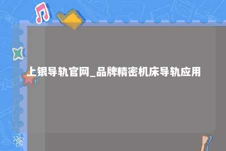 上银导轨官网_品牌精密机床导轨应用