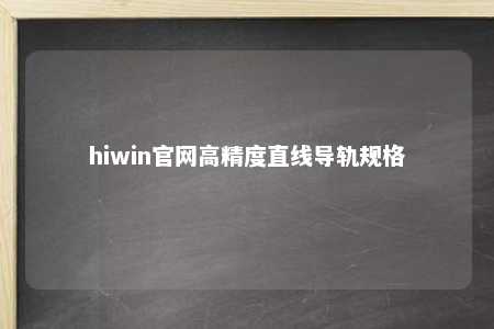 hiwin官网高精度直线导轨规格