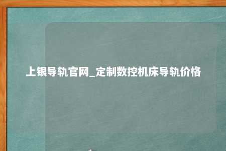 上银导轨官网_定制数控机床导轨价格