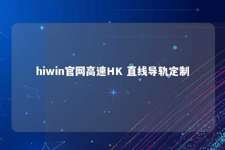 hiwin官网高速HK 直线导轨定制