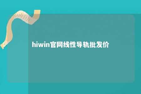 hiwin官网线性导轨批发价