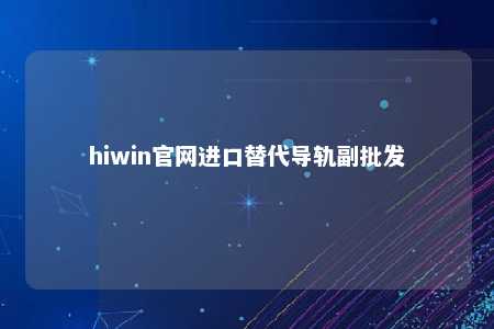hiwin官网进口替代导轨副批发