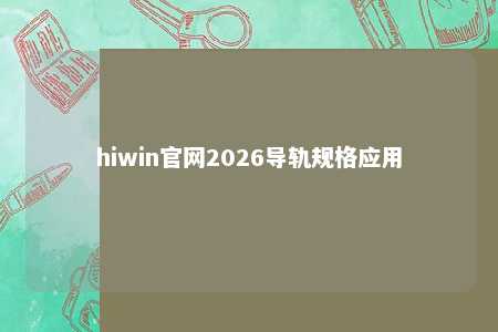 hiwin官网2026导轨规格应用