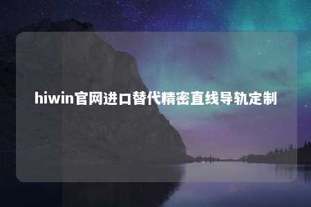 hiwin官网进口替代精密直线导轨定制