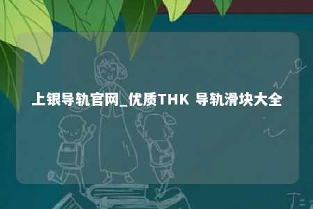 上银导轨官网_优质THK 导轨滑块大全