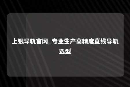 上银导轨官网_专业生产高精度直线导轨选型