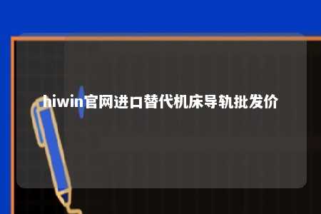 hiwin官网进口替代机床导轨批发价