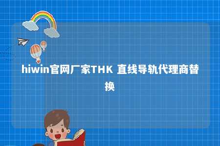 hiwin官网厂家THK 直线导轨代理商替换