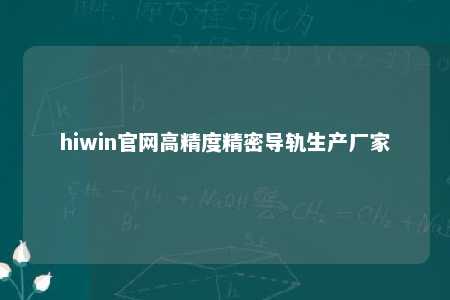 hiwin官网高精度精密导轨生产厂家