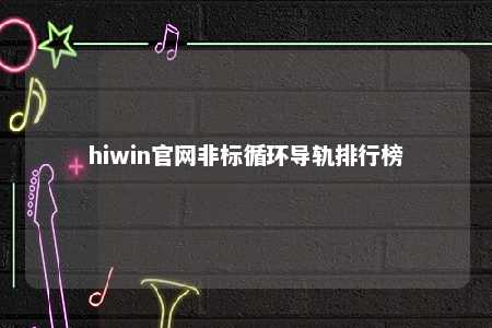 hiwin官网非标循环导轨排行榜