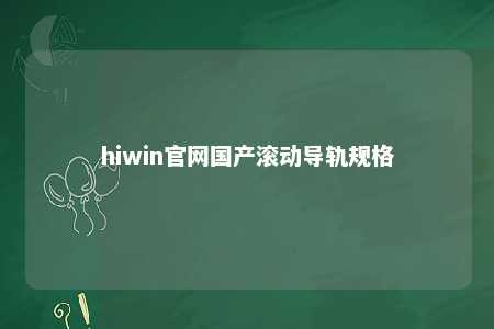 hiwin官网国产滚动导轨规格