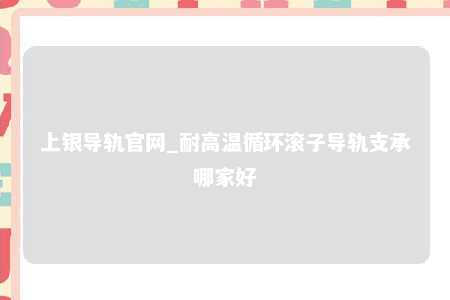 上银导轨官网_耐高温循环滚子导轨支承哪家好