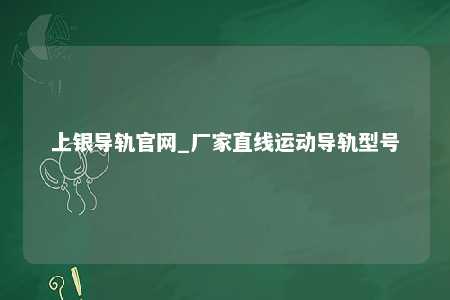 上银导轨官网_厂家直线运动导轨型号
