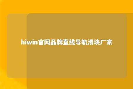 hiwin官网品牌直线导轨滑块厂家