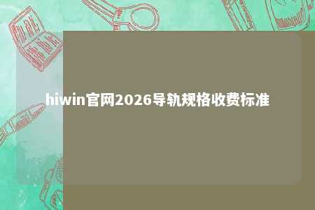 hiwin官网2026导轨规格收费标准
